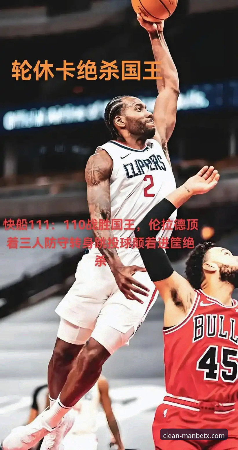 伦纳德揭秘手腕伤势：坚持就是答案，快船输球后剑指反弹——新万博纯净版观赛体验最新动态